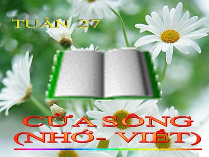 Bài giảng Chính tả Lớp 5 - Tuần 27 - Bài: Cửa sông - Năm học 2021-2022