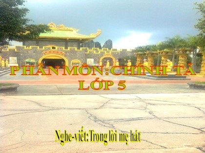 Bài giảng Chính tả Lớp 5 - Tuần 33 - Nghe viết: Trong lời mẹ hát - Năm học 2016-2017