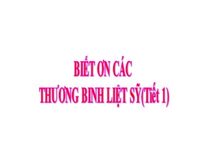 Bài giảng Đạo đức Lớp 3 - Bài 8: Biết ơn các thương binh liệt sỹ (Tiết 1)