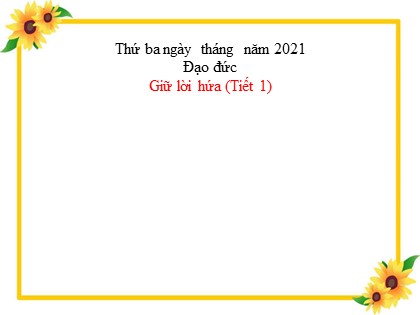 Bài giảng Đạo đức Lớp 3 - Tuần 3 - Bài: Giữ lời hứa (Tiết 1) - Năm học 2021-2022