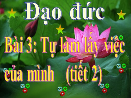 Bài giảng Đạo đức Lớp 3 - Tuần 4 - Bài: Tự làm lấy việc của mình (Tiết 2) - Năm học 2021-2022