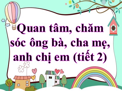 Bài giảng Đạo đức Lớp 3 - Tuần 8: Quan tâm, chăm sóc ông bà, cha mẹ, anh chị em (Tiết 2)