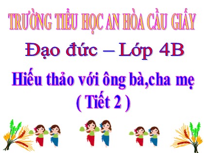 Bài giảng Đạo đức Lớp 4 - Tuần 13 - Bài 5: Hiếu thảo với ông bà, cha mẹ (Tiết 2) - Trường Tiểu học An Hòa