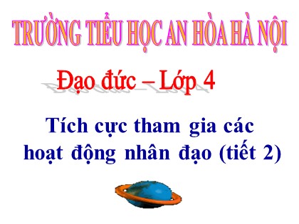Bài giảng Đạo đức Lớp 4 - Tuần 26 - Bài: Tích cực tham gia các hoạt động nhân đạo (Tiết 2) - Trường Tiểu học An Hòa