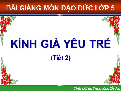 Bài giảng Đạo đức Lớp 5 - Tuần 14 - Bài: Kính già yêu trẻ (Tiết 2)