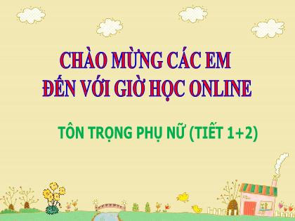 Bài giảng Đạo đức Lớp 5 - Tuần 14 - Bài: Tôn trọng phụ nữ - Năm học 2021-2022 Bài giảng Đạo đức Lớp 5 - Tuần 14 - Bài: Tôn trọng phụ nữ - Năm học 2021-2022