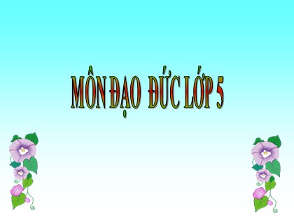 Bài giảng Đạo đức Lớp 5 - Tuần 27 - Bài: Em yêu Hòa Bình (Tiết 2)