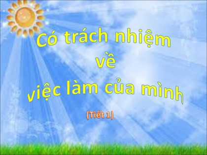 Bài giảng Đạo đức Lớp 5 - Tuần 3 - Bài: Có trách nhiệm về việc làm của mình - Năm học 2016-2017