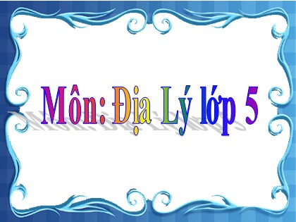 Bài giảng Địa lí Khối 5 - Tuần 21 - Bài: Các nước láng giềng của Việt Nam