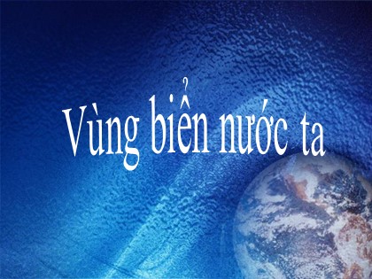 Bài giảng Địa lí Khối 5 - Tuần 5 - Bài: Vùng biển nước ta