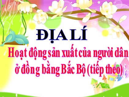 Bài giảng Địa lí Lớp 4 - Tuần 15 - Bài: Hoạt động sản xuất của người dân ở đồng bằng Bắc Bộ (Tiết 2) - Trường Tiểu học C Bình Phú