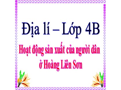 Bài giảng Địa lí Lớp 4 - Tuần 4 - Bài: Hoạt động sản xuất của người dân ở Hoàng Liên Sơn