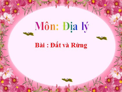 Bài giảng Địa lí Lớp 5 - Tuần 6 - Bài: Đất và rừng - Năm học 2016-2017