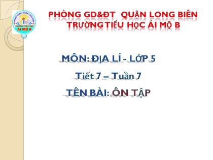Bài giảng Địa lí Lớp 5 - Tuần 7 - Tiết 7: Ôn tập - Năm học 2016-2017 - Trường Tiểu học Ái Mộ B