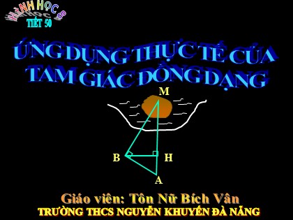 Bài giảng Hình học Lớp 8 - Tiết 50: Ứng dụng thực tế của tam giác đồng dạng - Tôn Nữ Bích Vân