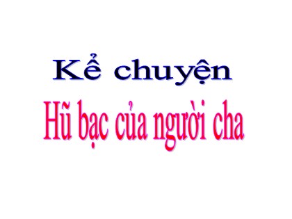 Bài giảng Kể chuyện Lớp 3 - Tuần 15 - Bài: Hũ bạc của người cha
