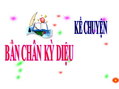 Bài giảng Kể chuyện Lớp 4 - Tuần 11 - Bài: Bàn chân kỳ diệu