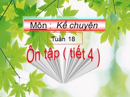 Bài giảng Kể chuyện Lớp 4 - Tuần 18 - Ôn tập (Tiết 4)