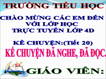 Bài giảng Kể chuyện Lớp 4 - Tuần 20 - Bài: Kể chuyện đã nghe, đã đọc về một người có tài - Năm học 2021-2022