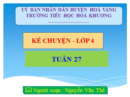 Bài giảng Kể chuyện Lớp 4 - Tuần 27 - Bài: Những chú bé không chết - Nguyễn Văn Thế
