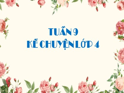 Bài giảng Kể chuyện Lớp 4 - Tuần 9 - Bài: Kể chuyện được chứng kiến hoặc tham gia về ước mơ đẹp của em hoặc của bạn bè, người thân