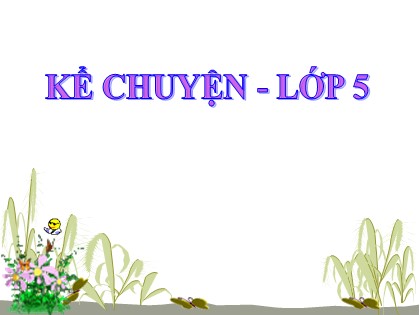 Bài giảng Kể chuyện Lớp 5 - Tuần 14 - Bài: Pa-xtơ và em bé