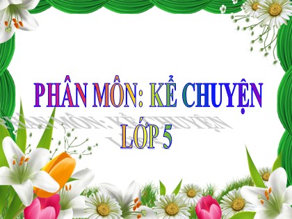 Bài giảng Kể chuyện Lớp 5 - Tuần 19 - Bài: Chiếc đồng hồ - Năm học 2016-2017