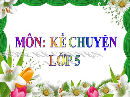 Bài giảng Kể chuyện Lớp 5 - Tuần 22 - Bài: Ông Nguyễn Khoa Đăng