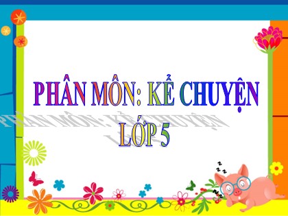 Bài giảng Kể chuyện Lớp 5 - Tuần 25 - Bài: Vì muôn dân - Năm học 2016-2017