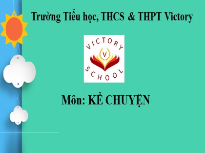 Bài giảng Kể chuyện Lớp 5 - Tuần 5 - Bài: Kể chuyện đã nghe, đã đọc ca ngợi Hòa Bình, chống chiến tranh - Trường Tiểu học Victory