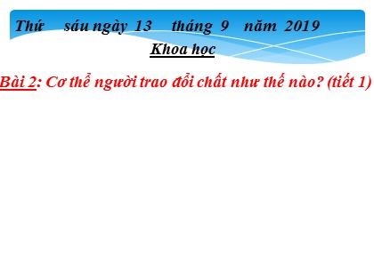 Bài giảng Khoa học 4 - Bài 2: Cơ thể người trao đổi chất như thế nào? (Tiết 1)