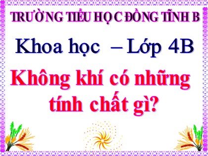 Bài giảng Khoa học 4 - Bài 31: Không khí có những tính chất gì?