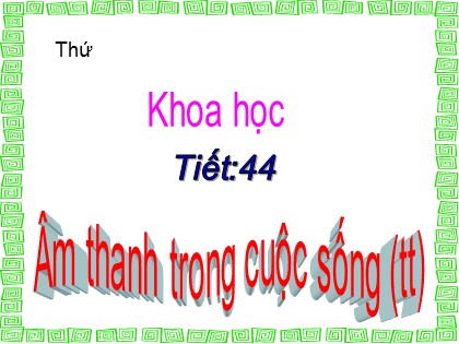 Bài giảng Khoa học 4 - Bài 44: Âm thanh trong cuộc sống (Tiếp theo)