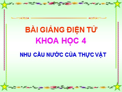 Bài giảng Khoa học 4 - Bài 58: Nhu cầu nước của thực vật