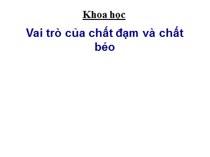Bài giảng Khoa học Lớp 4 - Tuần 3 - Bài: Vai trò của chất đạm và chất béo