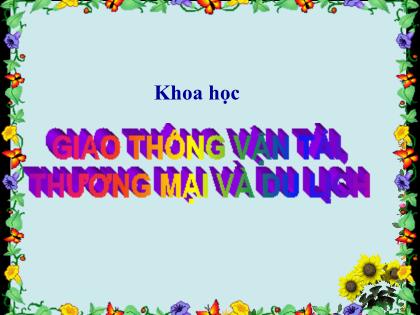 Bài giảng Khoa học Lớp 5 - Tuần 17 - Bài: Giao thông vận tải, thương mại và du lịch Bài giảng Khoa học Lớp 5 - Tuần 17 - Bài: Giao thông vận tải, thương mại và du lịch