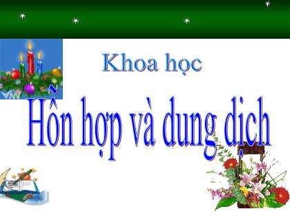 Bài giảng Khoa học Lớp 5 - Tuần 18 - Bài: Hỗn hợp và dung dịch