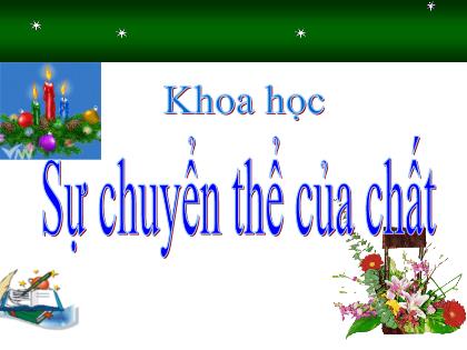 Bài giảng Khoa học Lớp 5 - Tuần 18 - Bài: Sự chuyển thể của chất