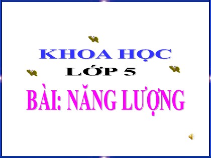Bài giảng Khoa học Lớp 5 - Tuần 20 - Bài: Năng lượng