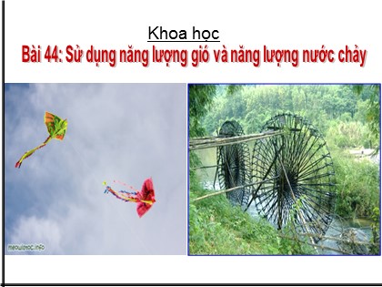 Bài giảng Khoa học Lớp 5 - Tuần 22 - Bài 44: Sử dụng năng lượng gió và năng lượng nước chảy