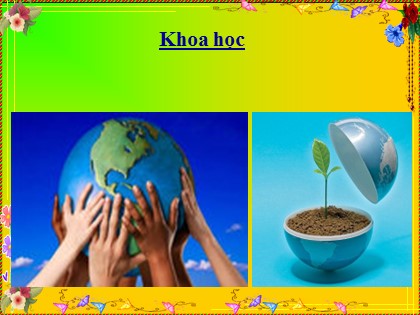 Bài giảng Khoa học Lớp 5 - Tuần 35 - Bài: Ôn tập môi trường và tài nguyên thiên nhiên