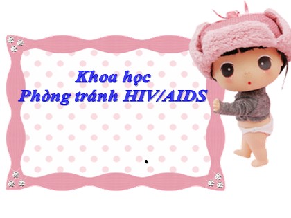 Bài giảng Khoa học Lớp 5 - Tuần 7 - Bài 16: Phòng tránh HIV/AIDS