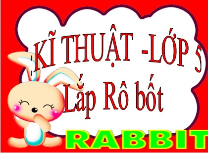 Bài giảng Kĩ thuật Lớp 5 - Tuần 26 - Bài: Lắp Rô-bốt