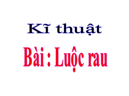 Bài giảng Kĩ thuật Lớp 5 - Tuần 9 - Bài: Luộc rau
