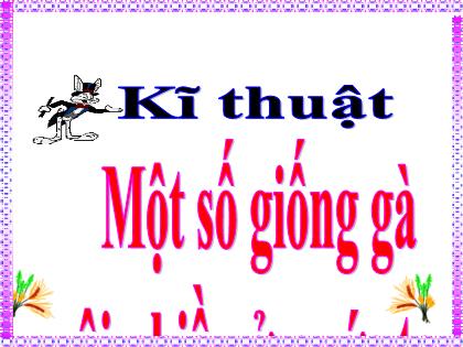 Bài giảng Kỹ thuật Lớp 5 - Tuần 17 - Bài: Một số giống gà nuôi nhiều ở nước ta Bài giảng Kỹ thuật Lớp 5 - Tuần 17 - Bài: Một số giống gà nuôi nhiều ở nước ta