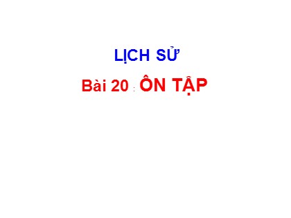 Bài giảng Lịch sử 4 - Bài 20: Ôn tập
