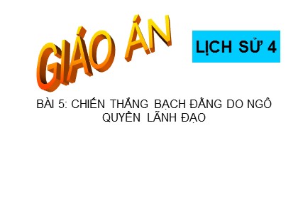 Bài giảng Lịch sử 4 - Bài 5: Chiến thắng Bạch Đằng do Ngô Quyền lãnh đạo