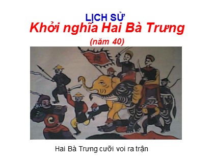 Bài giảng Lịch sử 4 - Tiết 6: Khởi nghĩa Hai Bà Trưng (Năm 40)