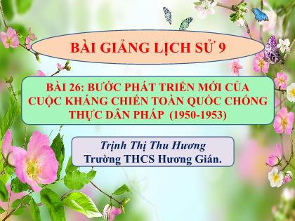 Bài giảng Lịch sử 9 - Bài 26: Bước phát triển mới của cuộc kháng chiến toàn quốc chống thực dân Pháp (1950-1953) - Trịnh Thị Thu Hương