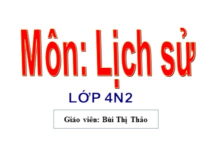 Bài giảng Lịch sử Lớp 4 - Tuần 10 - Bài: Cuộc kháng chiến chống quân Tống xâm lược lần thứ nhất (Năm 981) - Năm học 2021-2022 - Bùi Thị Thảo